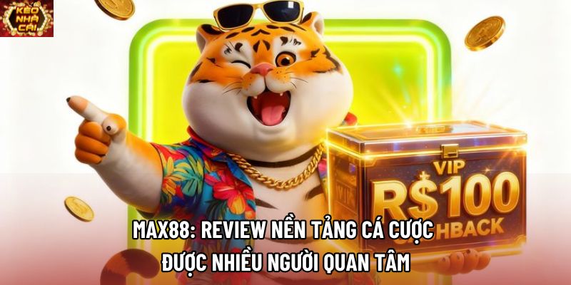 Max88: Review Nền Tảng Cá Cược Được Nhiều Người Quan Tâm