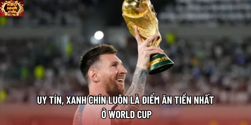 Uy tín, xanh chín luôn là điểm ăn tiền nhất ở World Cup